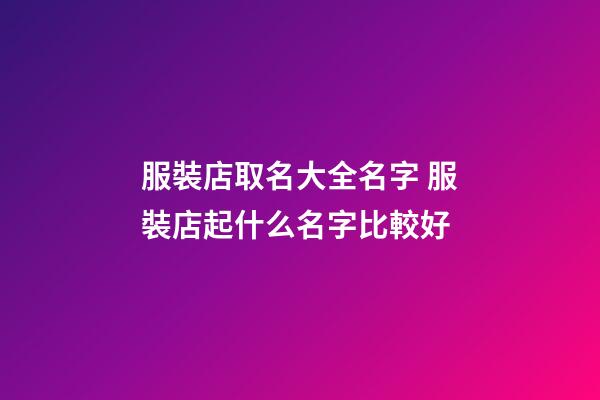 服裝店取名大全名字 服裝店起什么名字比較好-第1張-店鋪起名-玄機派